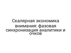 Скалярная экономика внимания: фазовая синхронизация аналитики и очков